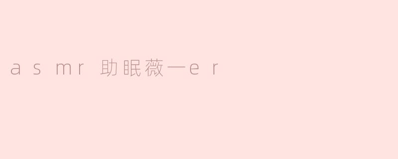 asmr助眠薇一er
