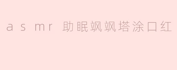 asmr助眠飒飒塔涂口红