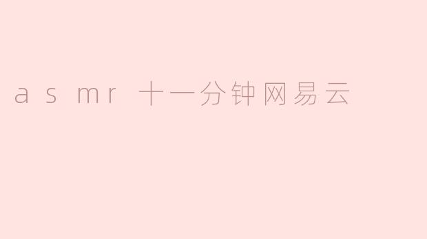 asmr十一分钟网易云
