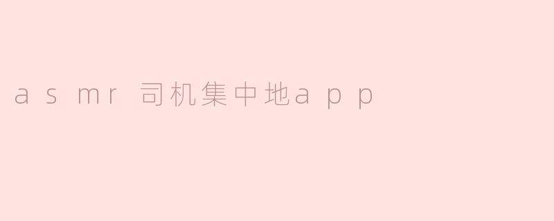 asmr司机集中地app