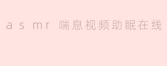asmr喘息视频助眠在线