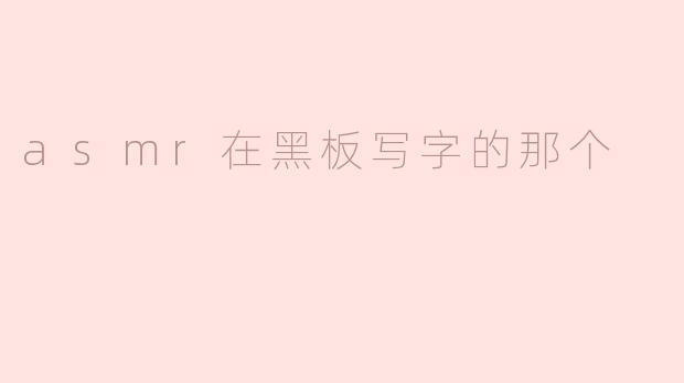 asmr在黑板写字的那个