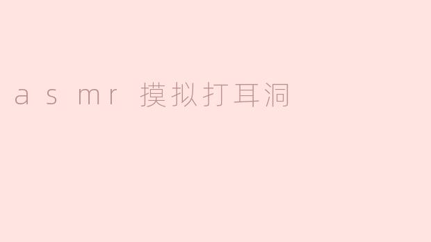 asmr摸拟打耳洞