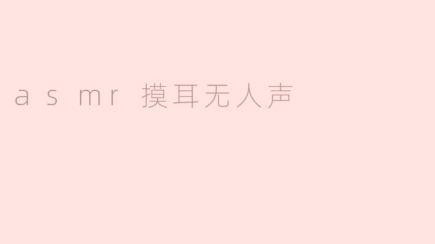 asmr摸耳无人声
