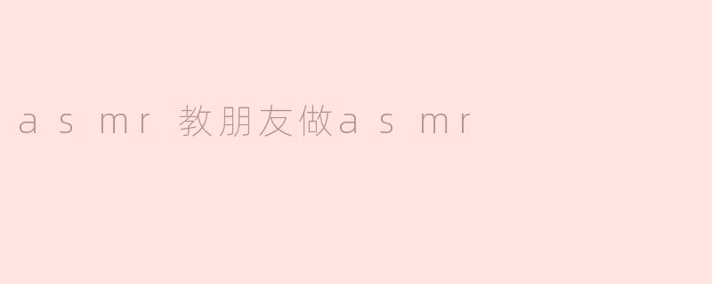 我想尝试做ASMR视频但不知道如何开始，你能教我怎么选择合适的触发音和录制设备吗？