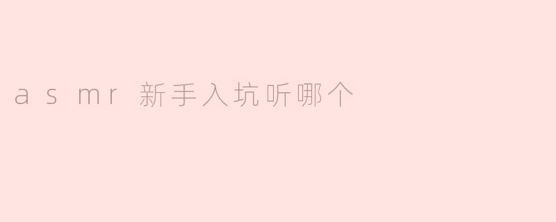 asmr新手入坑听哪个