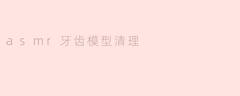 asmr牙齿模型清理