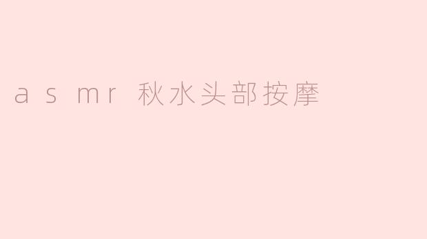 asmr秋水头部按摩