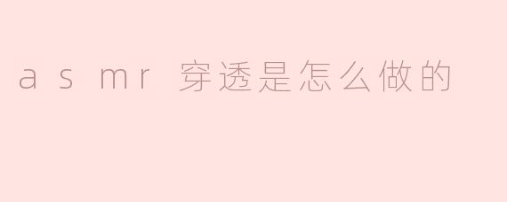 asmr穿透是怎么做的