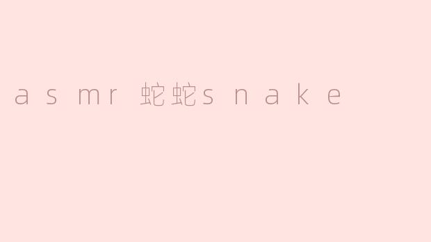 asmr蛇蛇snake