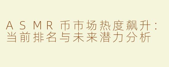 ASMR币市场热度飙升：当前排名与未来潜力分析