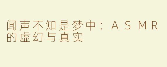 闻声不知是梦中：ASMR的虚幻与真实