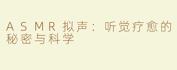 ASMR拟声：听觉疗愈的秘密与科学
