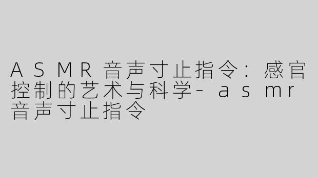 ASMR音声寸止指令：感官控制的艺术与科学-asmr音声寸止指令