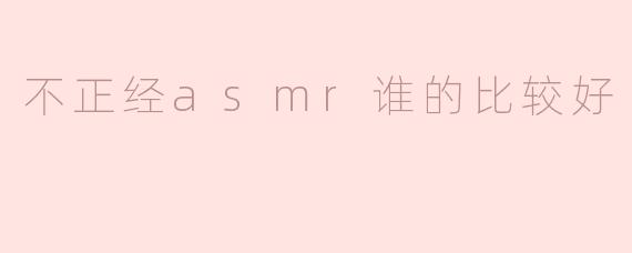 不正经asmr谁的比较好
