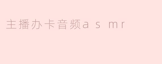 主播办卡音频asmr