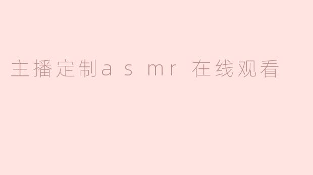 主播定制asmr在线观看