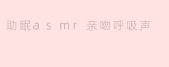 助眠asmr亲吻呼吸声