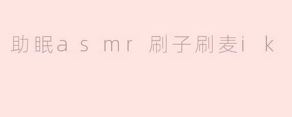 助眠asmr刷子刷麦ik