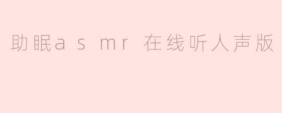 “沉浸式助眠体验：在线聆听人声ASMR，告别失眠的温柔良方”