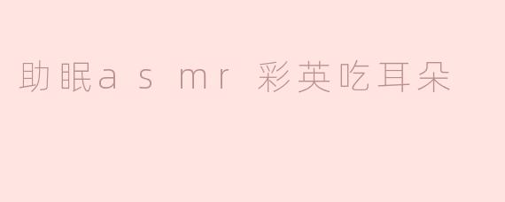 助眠asmr彩英吃耳朵