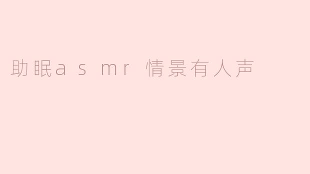 助眠asmr情景有人声