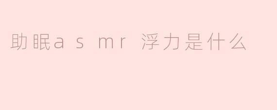 助眠asmr浮力是什么