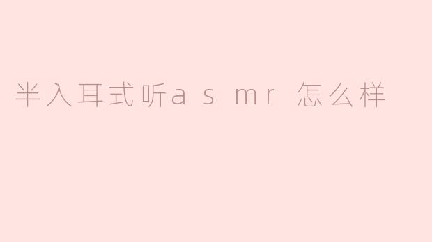 半入耳式听asmr怎么样