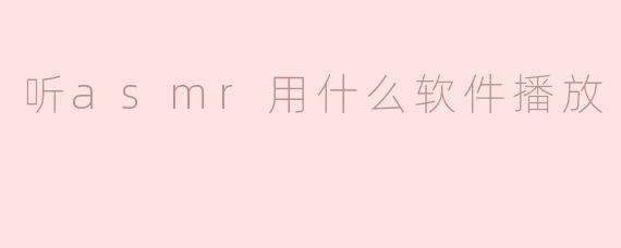 听asmr用什么软件播放