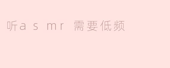 听asmr需要低频