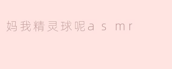 妈我精灵球呢asmr