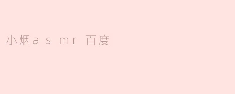 小烟asmr百度