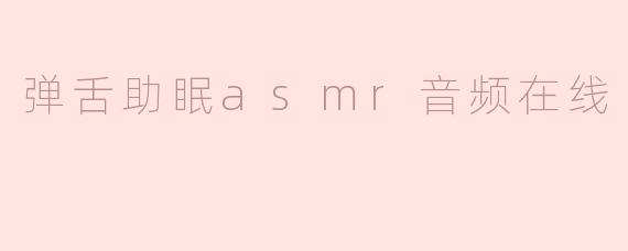 弹舌助眠asmr音频在线