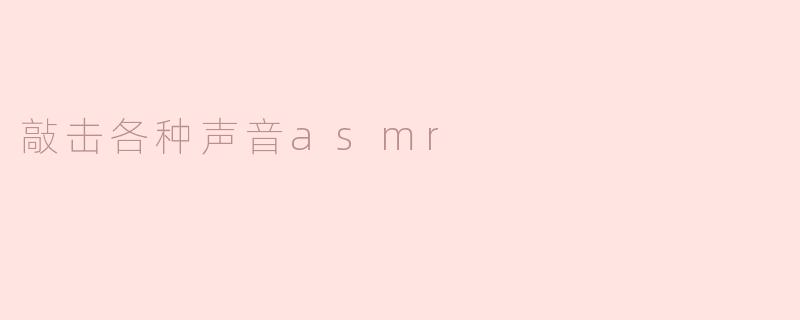 敲击各种声音asmr