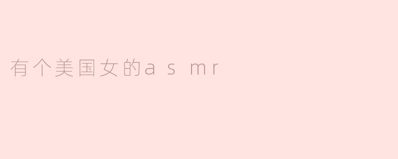 有个美国女的asmr