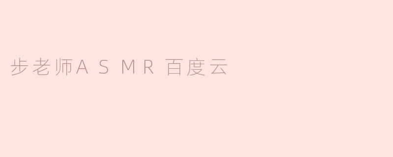 步老师ASMR百度云