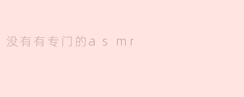没有有专门的asmr
