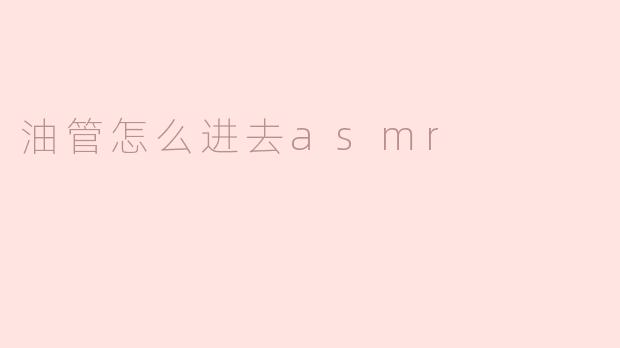 油管怎么进去asmr