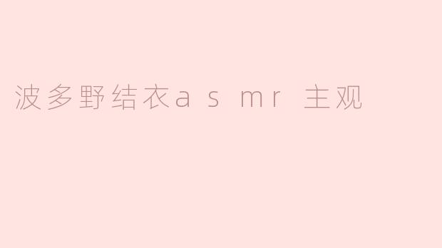 波多野结衣asmr主观