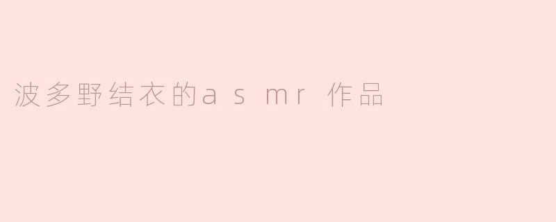 波多野结衣的asmr作品