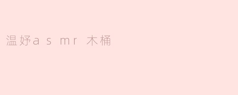 温妤asmr木桶