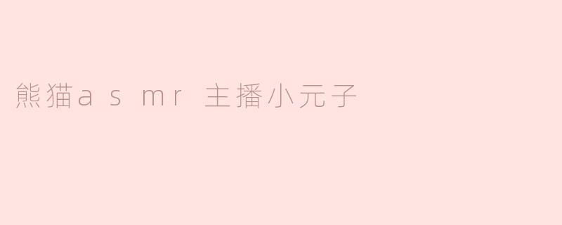 熊猫asmr主播小元子