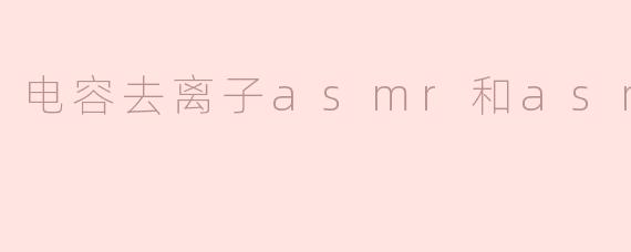 电容去离子asmr和asmr