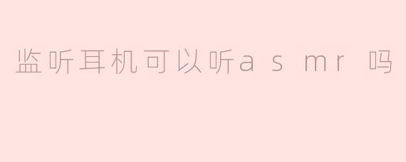 监听耳机可以听asmr吗