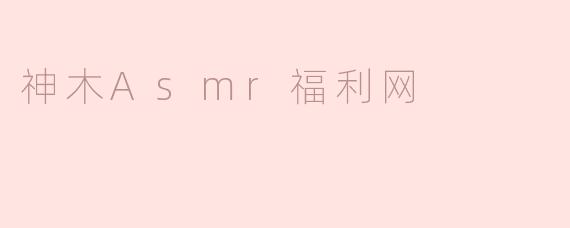 神木Asmr福利网