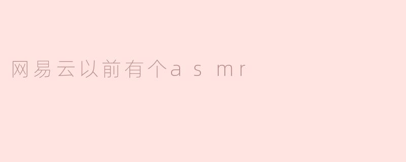 网易云以前有个asmr