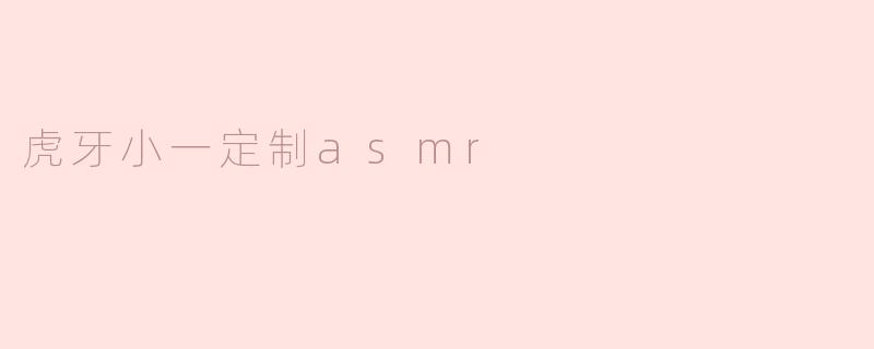 虎牙小一定制asmr