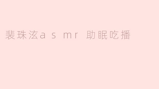 裴珠泫asmr助眠吃播
