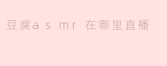 豆腐asmr在哪里直播