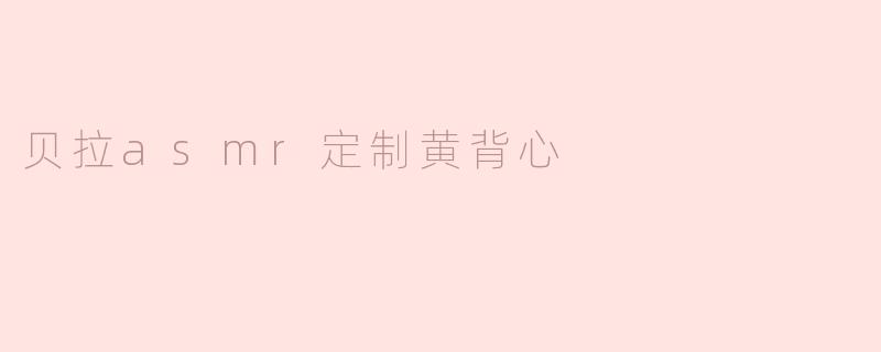 贝拉asmr定制黄背心